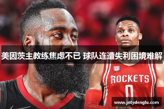 美因茨主教练焦虑不已 球队连遭失利困境难解