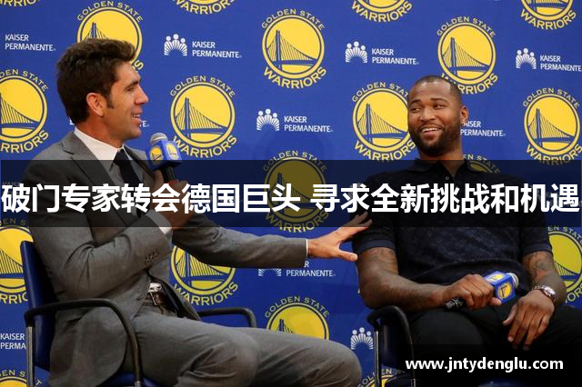 破门专家转会德国巨头 寻求全新挑战和机遇