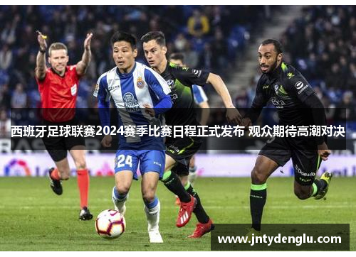 西班牙足球联赛2024赛季比赛日程正式发布 观众期待高潮对决