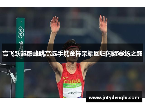 高飞跃越巅峰跳高选手携金杯荣耀回归闪耀赛场之巅