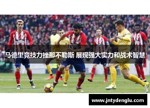 马德里竞技力挫那不勒斯 展现强大实力和战术智慧