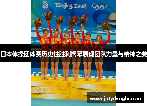 日本体操团体赛历史性胜利揭幕展现团队力量与精神之美