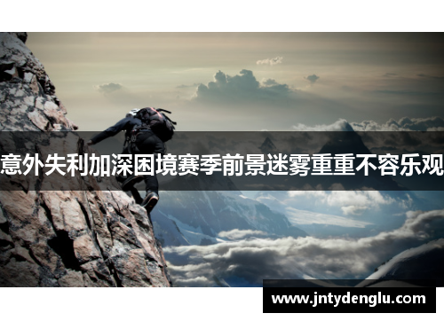 意外失利加深困境赛季前景迷雾重重不容乐观