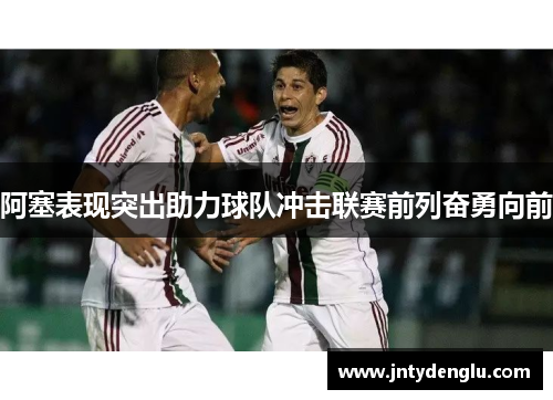 阿塞表现突出助力球队冲击联赛前列奋勇向前