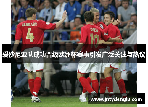 爱沙尼亚队成功晋级欧洲杯赛事引发广泛关注与热议
