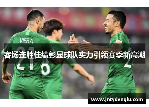 客场连胜佳绩彰显球队实力引领赛季新高潮