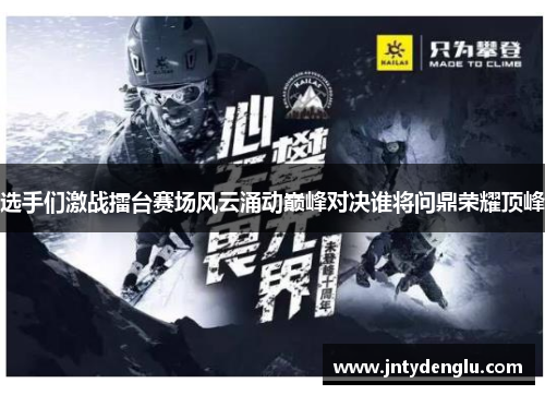选手们激战擂台赛场风云涌动巅峰对决谁将问鼎荣耀顶峰