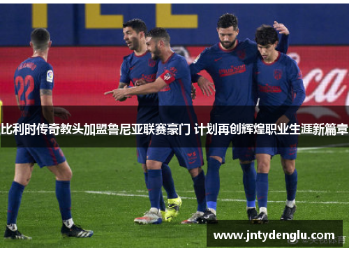 比利时传奇教头加盟鲁尼亚联赛豪门 计划再创辉煌职业生涯新篇章